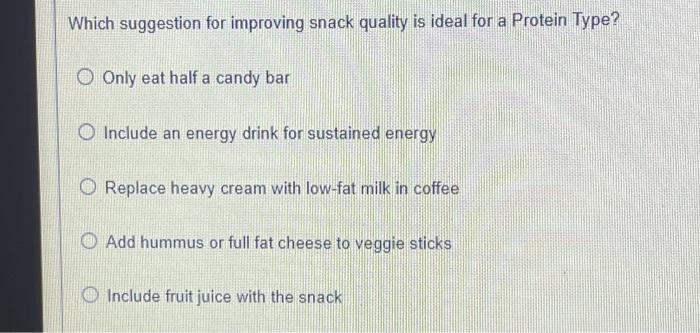 Which Suggestion For Improving Snack Quality Is Ideal For A Protein Type Only Eat Half A Candy Bar O Include An Energy 1