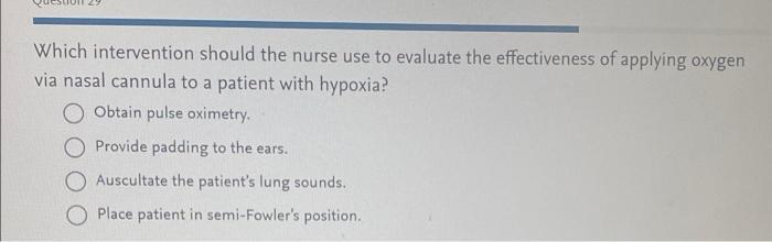 Which Intervention Should The Nurse Use To Evaluate The Effectiveness Of Applying Oxygen Via Nasal Cannula To A Patient 1
