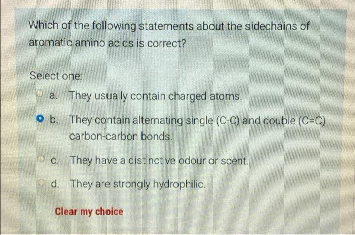 Which Of The Following Statements About The Sidechains Of Aromatic Amino Acids Is Correct Select One A They Usually C 1