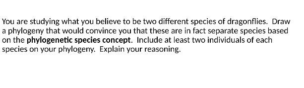 You Are Studying What You Believe To Be Two Different Species Of Dragonflies Draw A Phylogeny That Would Convince You T 1