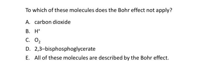 To Which Of These Molecules Does The Bohr Effect Not Apply A Carbon Dioxide B H C 0 D 2 3 Bisphosphoglycerate E A 1