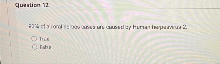 Question 12 90 Of All Oral Herpes Cases Are Caused By Human Herpesvirus 2 O True False Question 15 If You Have A Stro 1