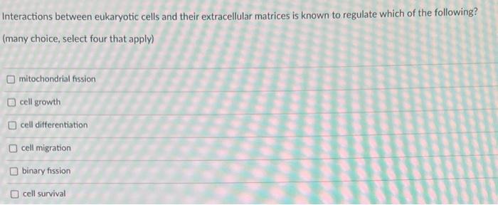 Interactions Between Eukaryotic Cells And Their Extracellular Matrices Is Known To Regulate Which Of The Following Man 1