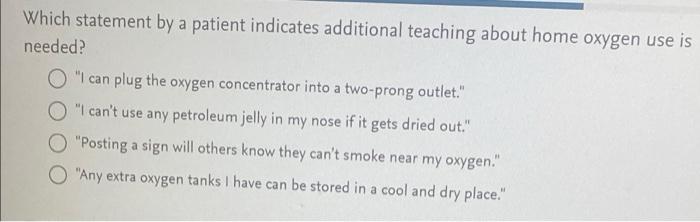 Which Statement By A Patient Indicates Additional Teaching About Home Oxygen Use Is Needed O I Can Plug The Oxygen Con 1
