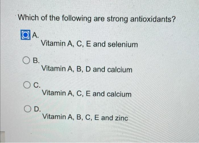 Which Of The Following Are Strong Antioxidants A Ob Vitamin A C E And Selenium O C Vitamin A B D And Calcium Od 1