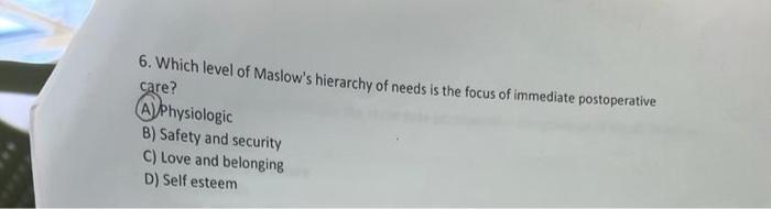 6 Which Level Of Maslow S Hierarchy Of Needs Is The Focus Of Immediate Postoperative Care Alphysiologic B Safety And 1