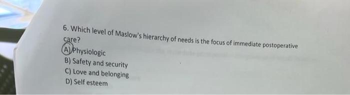 6 Which Level Of Maslow S Hierarchy Of Needs Is The Focus Of Immediate Postoperative Care Alphysiologic B Safety And 2