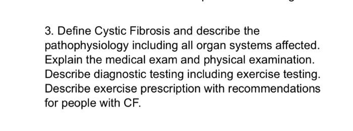 3 Define Cystic Fibrosis And Describe The Pathophysiology Including All Organ Systems Affected Explain The Medical Exa 1