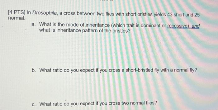 4 Pts In Drosophila A Cross Between Two Flies With Short Bristles Yields 43 Short And 25 Normal A What Is The Mode 2