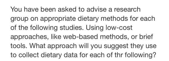 You Have Been Asked To Advise A Research Group On Appropriate Dietary Methods For Each Of The Following Studies Using L 1