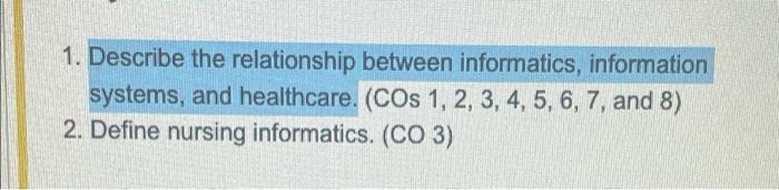 1 Describe The Relationship Between Informatics Information Systems And Healthcare Cos 1 2 3 4 5 6 7 And 8 1
