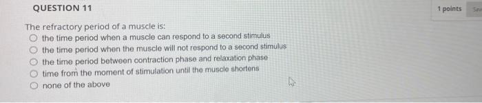 Question 11 The Refractory Period Of A Muscle Is The Time Period When A Muscle Can Respond To A Second Stimulus The Tim 1