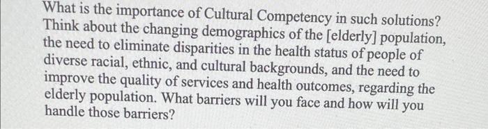 What Is The Importance Of Cultural Competency In Such Solutions Think About The Changing Demographics Of The Elderly 1