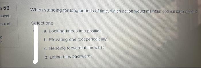 N 59 When Standing For Long Periods Of Time Which Action Would Maintain Optimal Back Health Saved Out Of Select One G 1