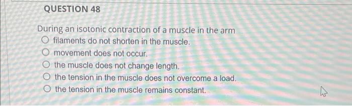 Question 48 During An Isotonic Contraction Of A Muscle In The Arm O Filaments Do Not Shorten In The Muscle O Movement D 1