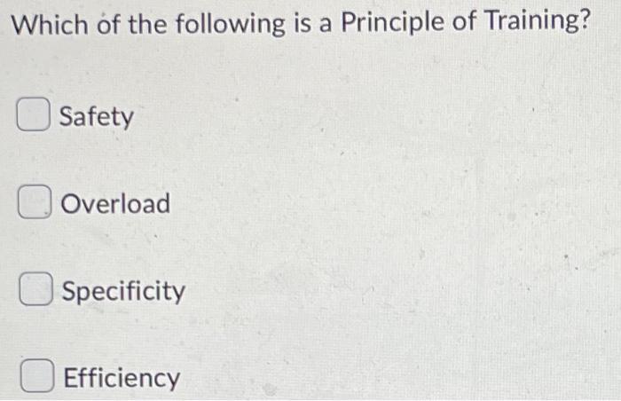 Which Of The Following Is A Principle Of Training Safety Overload Specificity Efficiency 1