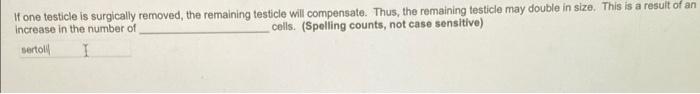 If One Testicle Is Surgically Removed The Remaining Testicle Will Compensate Thus The Remaining Testicle May Double I 1