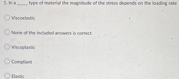 Type Of Material The Magnitude Of The Stress Depends On The Loading Rate Viscoelastic None Of The Included Answers Is Co 1