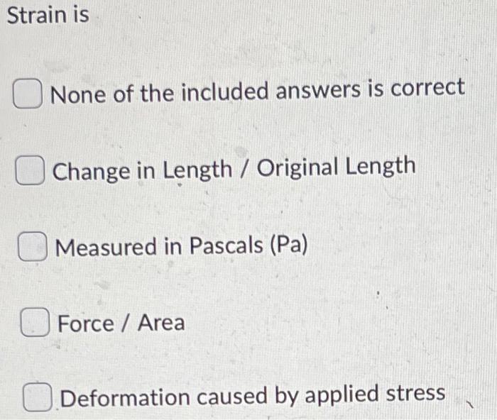 Strain Is None Of The Included Answers Is Correct Change In Length Original Length Measured In Pascals Pa Force Are 1