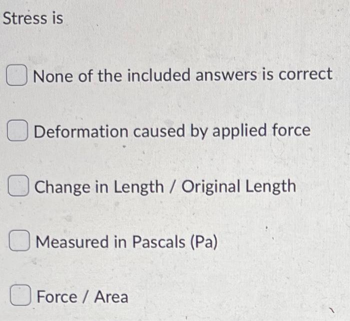 Stress Is None Of The Included Answers Is Correct Deformation Caused By Applied Force Change In Length Original Length 1