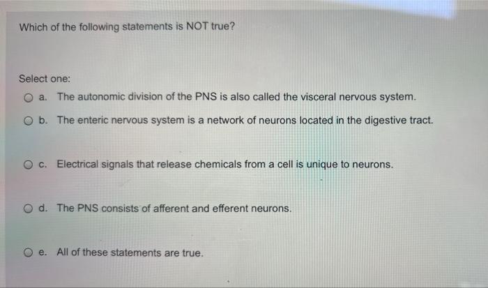Which Of The Following Statements Is Not True Select One A The Autonomic Division Of The Pns Is Also Called The Visce 2