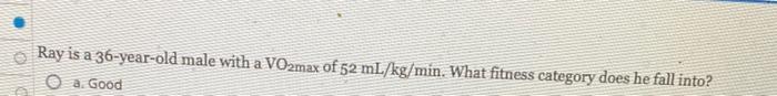 O Ray Is A 36 Year Old Male With A Vo2max Of 52 Ml Kg Min What Fitness Category Does He Fall Into O A Good Ob Fair C 2
