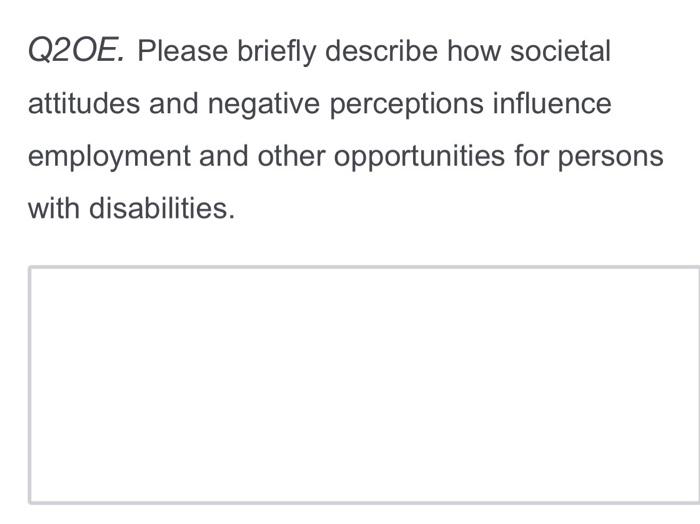 Q20e Please Briefly Describe How Societal Attitudes And Negative Perceptions Influence Employment And Other Opportuniti 2