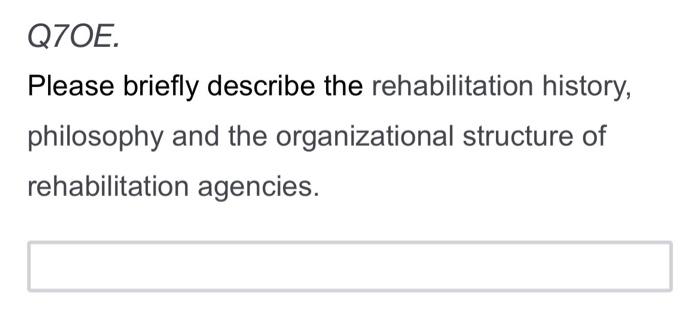 Q7oe Please Briefly Describe The Rehabilitation History Philosophy And The Organizational Structure Of Rehabilitation 1