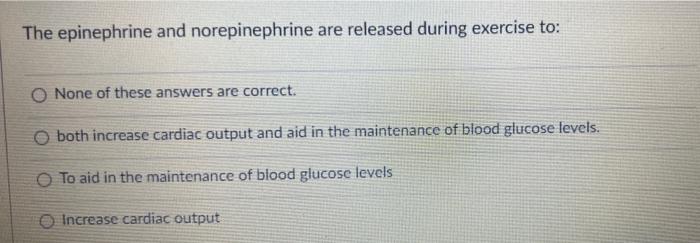 The Epinephrine And Norepinephrine Are Released During Exercise To O None Of These Answers Are Correct O Both Increase 1