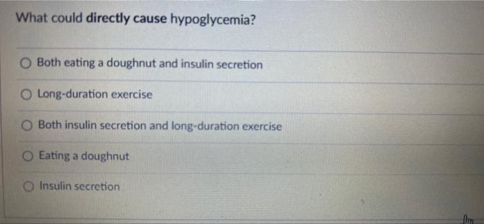 What Could Directly Cause Hypoglycemia O Both Eating A Doughnut And Insulin Secretion O Long Duration Exercise Both Ins 1