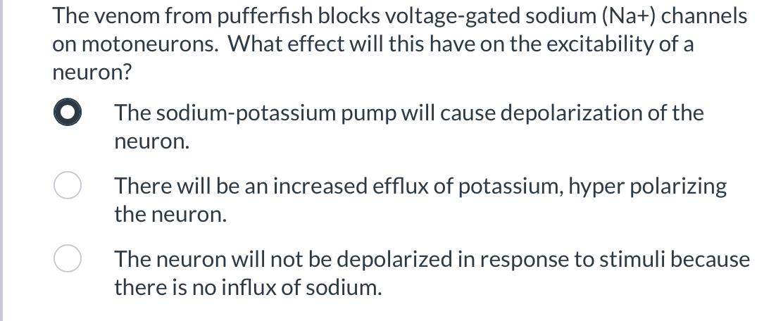 The Venom From Pufferfish Blocks Voltage Gated Sodium Na Channels On Motoneurons What Effect Will This Have On The E 1