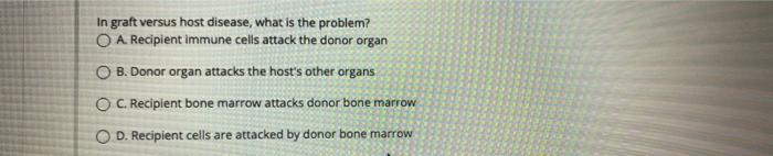 In Graft Versus Host Disease What Is The Problem O A Recipient Immune Cells Attack The Donor Organ Ob Donor Organ Att 1