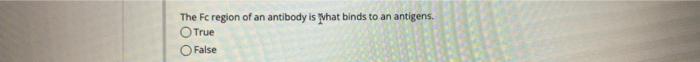 The Fc Region Of An Antibody Is What Binds To An Antigens True False 1