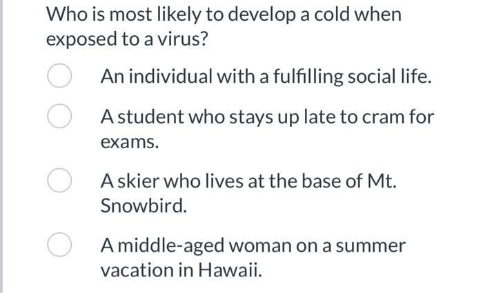 Who Is Most Likely To Develop A Cold When Exposed To A Virus An Individual With A Fulfilling Social Life A Student Who 1