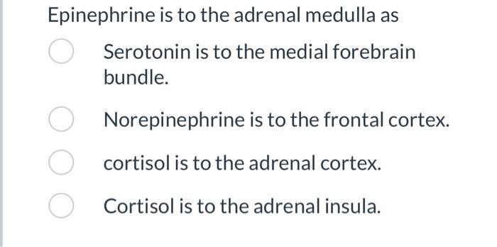 Epinephrine Is To The Adrenal Medulla As O Serotonin Is To The Medial Forebrain Bundle Norepinephrine Is To The Frontal 1