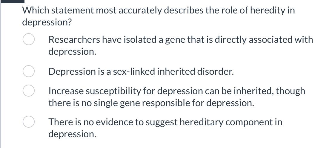 Which Statement Most Accurately Describes The Role Of Heredity In Depression Researchers Have Isolated A Gene That Is D 1