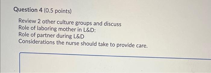 Question 4 0 5 Points Review 2 Other Culture Groups And Discuss Role Of Laboring Mother In L D Role Of Partner During 1