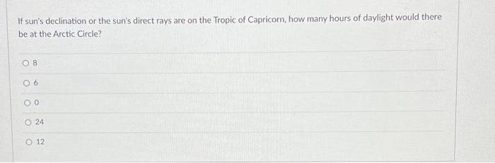 If Sun S Declination Or The Sun S Direct Rays Are On The Tropic Of Capricorn How Many Hours Of Daylight Would There Be 1