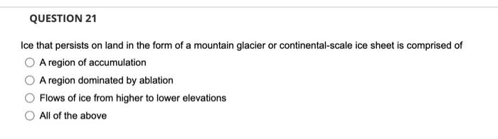 Question 21 Ice That Persists On Land In The Form Of A Mountain Glacier Or Continental Scale Ice Sheet Is Comprised Of A 1