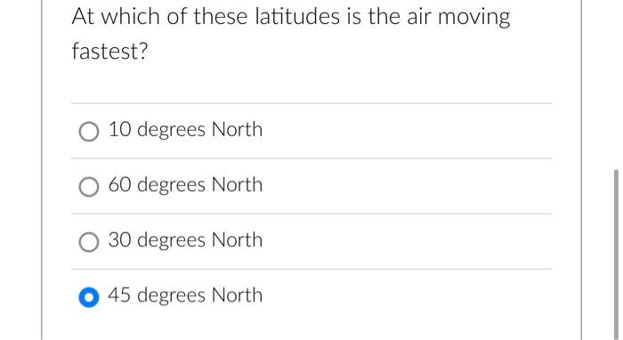 At Which Of These Latitudes Is The Air Moving Fastest O 10 Degrees North 60 Degrees North 30 Degrees North 45 Degrees N 1