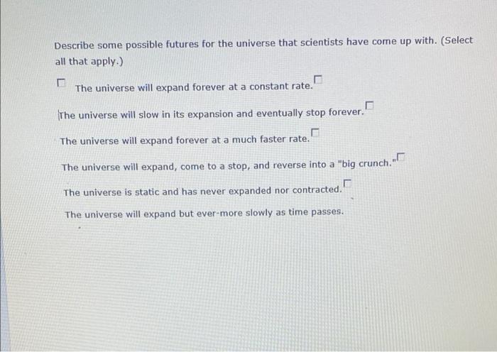 Describe Some Possible Futures For The Universe That Scientists Have Come Up With Select All That Apply The Universe 1
