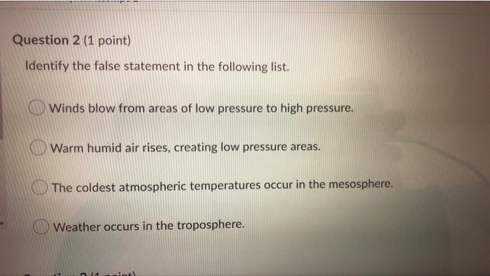 Question 2 1 Point Identify The False Statement In The Following List Winds Blow From Areas Of Low Pressure To High P 1