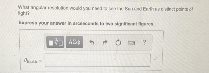 What Angular Resolution Would You Need To See The Sun And Earth As Distinct Points Of Light Express Your Answer In Arcs 1