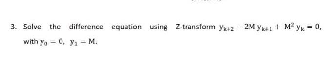 3 Solve The Difference Equation Using Z Transform Yk 2 2m Yk 1 Moyk 0 With Yo 0 Y M 1
