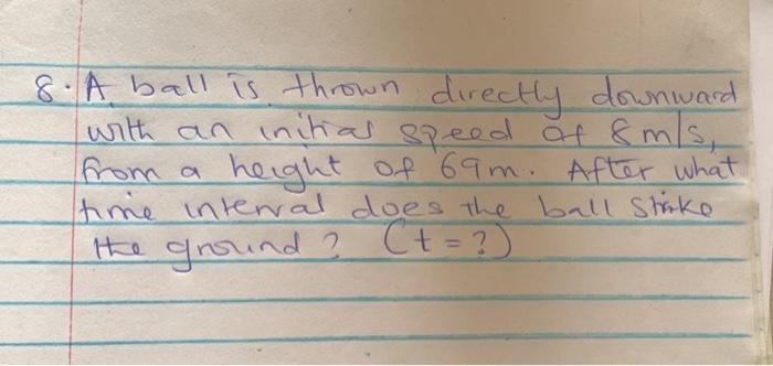 8 A Ball Is Thrown Directly Downward With An Initial Speed Of 8 M S From A Height Of 69m After What Time Interval Does 1