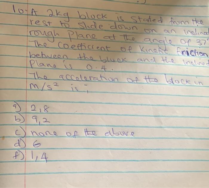 1o A 2kg Block Is Stated From The Rest To Slide Down On An Inclinc Rough Plane At The Angle Of 37 The Coefficient Of Kin 1