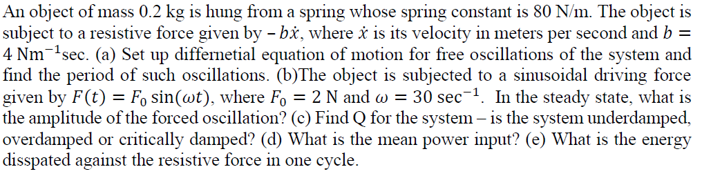 An Object Of Mass 0 2 Kg Is Hung From A Spring Whose Spring Constant Is 80 N M The Object Is Subject To A Resistive For 1