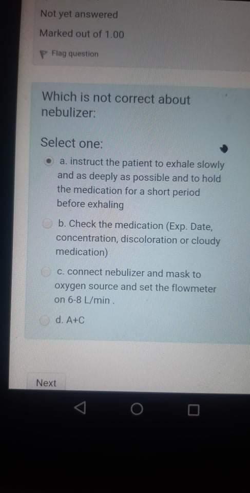 Not Yet Answered Marked Out Of 1 00 P Flag Question Which Is Not Correct About Nebulizer Select One A Instruct The P 1