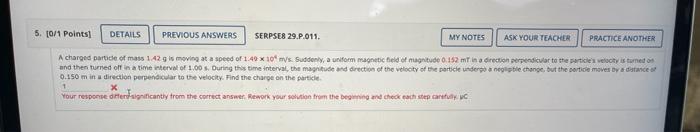 5 0 1 Points Details Serpse8 29 P 011 Ask Your Teacher A Charged Particle Of Mass 1 42 G Is Moving At A Speed Of 1 4 1