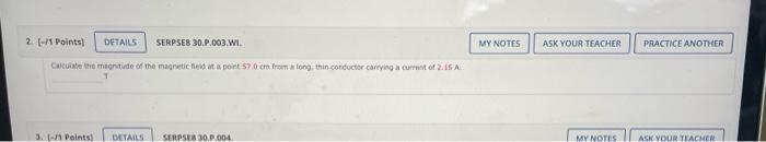 2 1 Points Details Serpses 30 P 003 Wi Calculate The Magnitude Of The Magnetic Field At A Point 57 0 Cm From A Lon 1